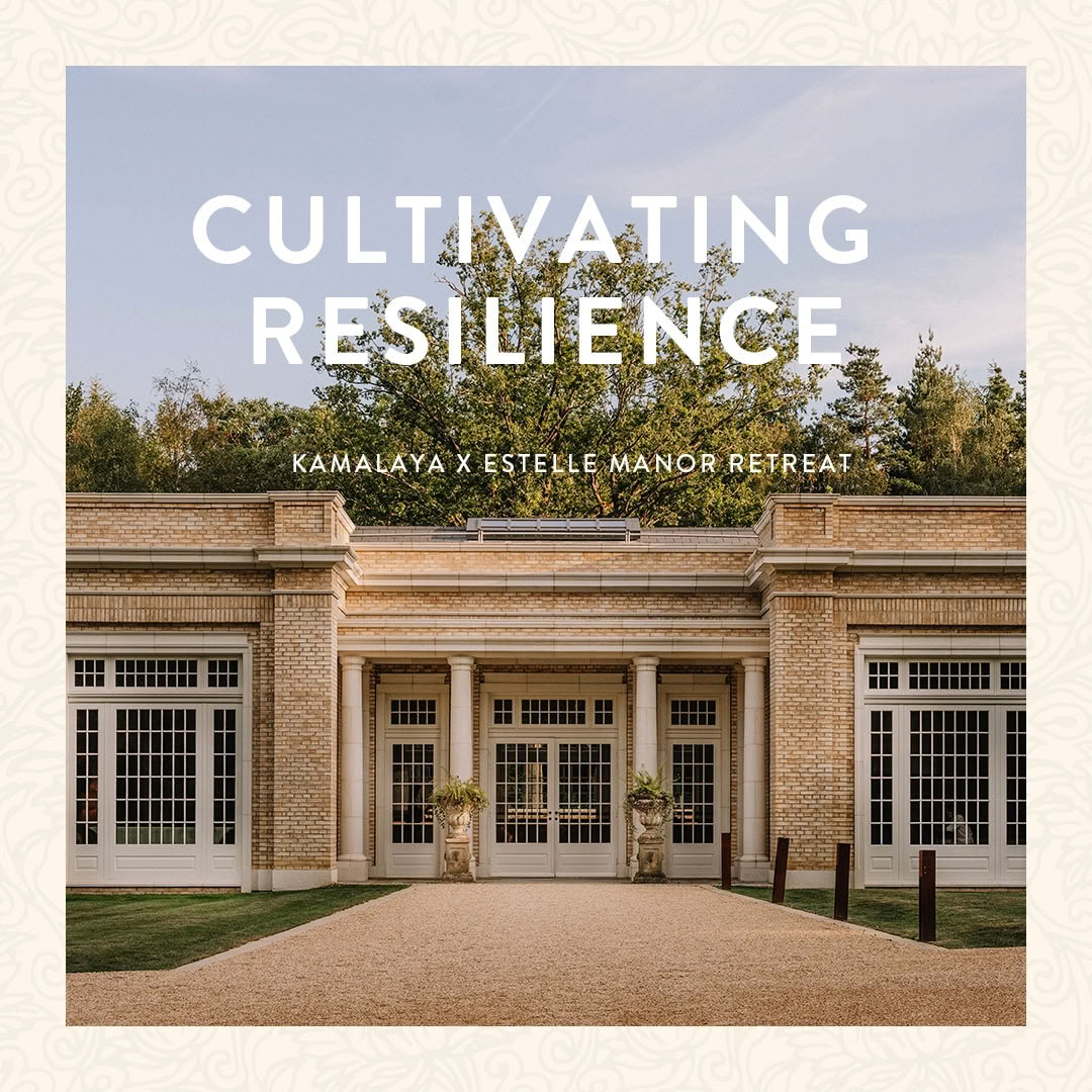 'CULTIVATING RESILIENCE' KAMALAYA X ESTELLE MANOR RETREAT, UK