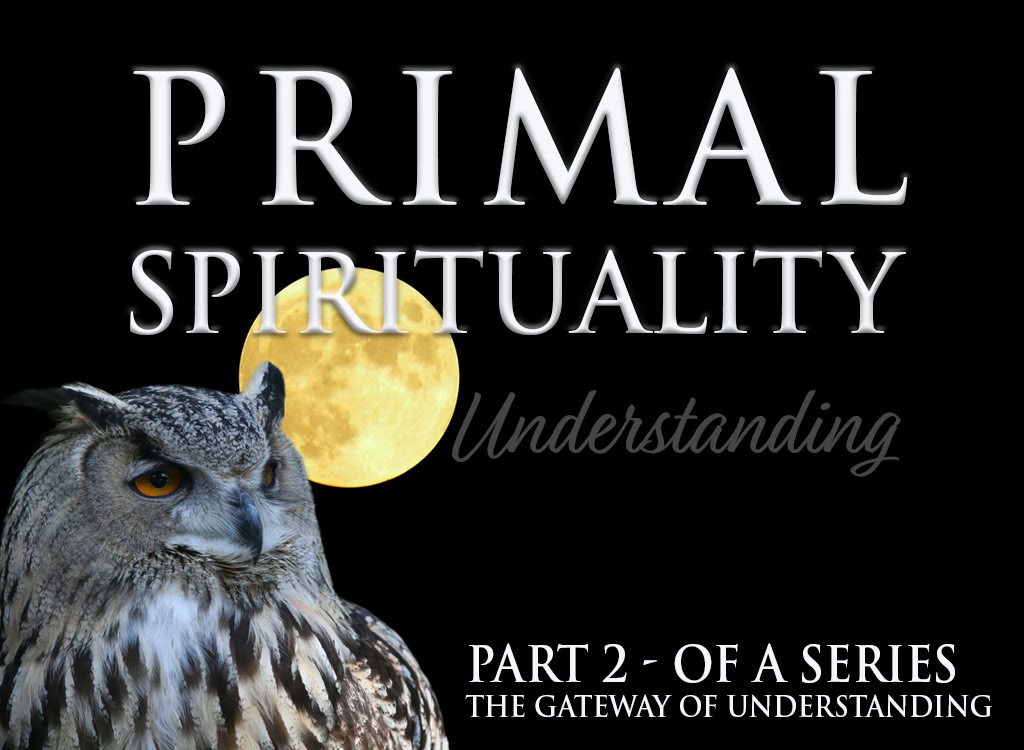 Primal Spirituality: The Gateway of Understanding