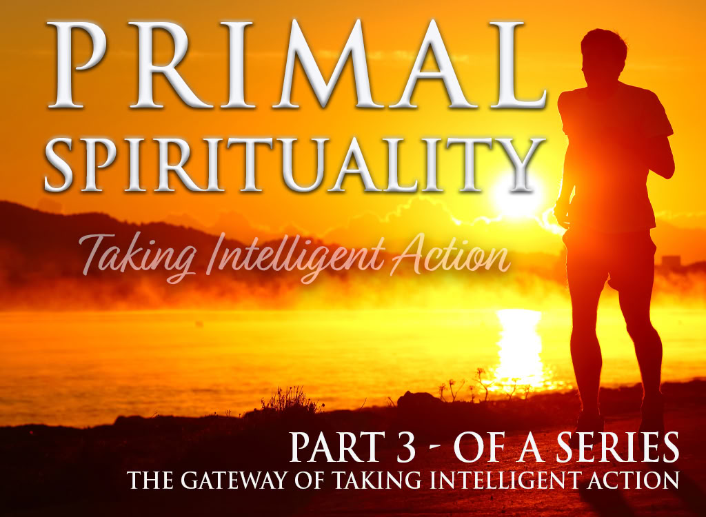 Primal Spirituality: Taking Intelligent Action