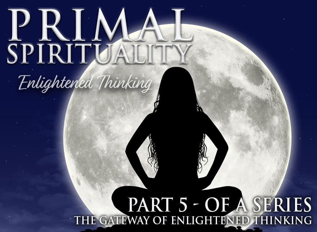 Primal Spirituality 5: Enlightened Thinking